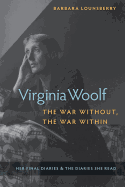Virginia Woolf, the War Without, the War Within: Her Final Diaries and the Diaries She Read