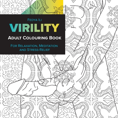 Virility Adult Coloring Book: for Relaxation, Meditation and Stress-Relief - Ili, Fedya