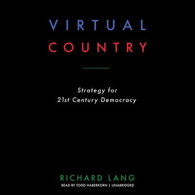 Virtual Country: Strategy for 21st Century Democracy - Lang, Richard, and Haberkorn, Todd (Read by)