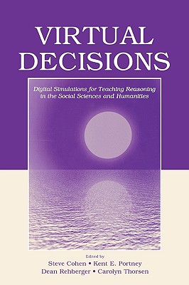 Virtual Decisions: Digital Simulations for Teaching Reasoning in the Social Sciences and Humanities - Cohen, Steve (Editor), and Portney, Kent E (Editor), and Rehberger, Dean (Editor)