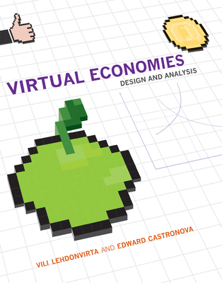 Virtual Economies: Design and Analysis - Lehdonvirta, VILI, and Castronova, Edward