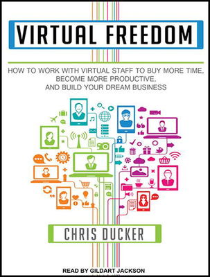 Virtual Freedom: How to Work with Virtual Staff to Buy More Time, Become More Productive, and Build Your Dream Business - Ducker, Chris, and Jackson, Gildart (Narrator)