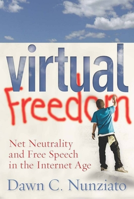 Virtual Freedom: Net Neutrality and Free Speech in the Internet Age - Nunziato, Dawn C