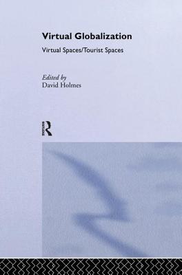 Virtual Globalization: Virtual Spaces/Tourist Spaces - Holmes, David (Editor)