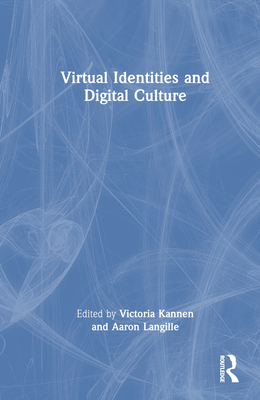 Virtual Identities and Digital Culture - Kannen, Victoria (Editor), and Langille, Aaron (Editor)