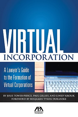 Virtual Incorporation: A Lawyer's Guide to the Formation of Virtual Corporations - Tower-Pierce, Julie, and Gillies, Paul S, and Krolik, Linsey