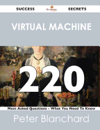 Virtual Machine 220 Success Secrets - 220 Most Asked Questions on Virtual Machine - What You Need to Know