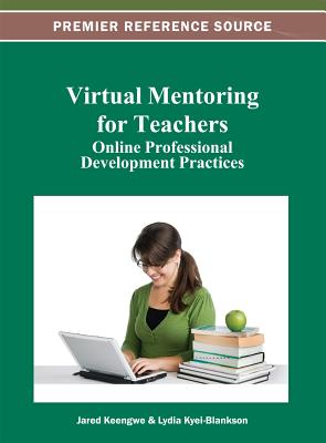 Virtual Mentoring for Teachers: Online Professional Development Practices - Keengwe, Jared (Editor), and Kyei-Blankson, Lydia (Editor)