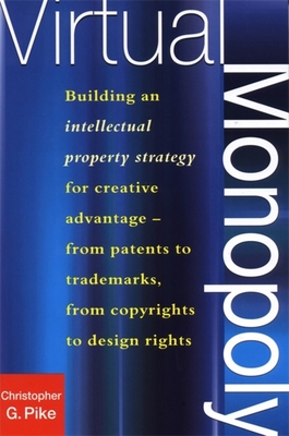 Virtual Monopoly: Building an Intellectual Property Strategy for Creative Advantage - Pike, Christopher G