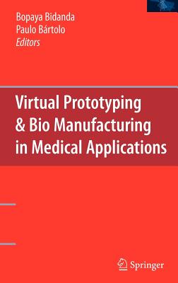 Virtual Prototyping & Bio Manufacturing in Medical Applications - Bidanda, Bopaya (Editor), and Brtolo, Paulo Jorge (Editor)