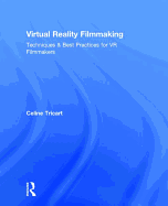 Virtual Reality Filmmaking: Techniques & Best Practices for Vr Filmmakers
