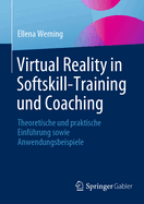 Virtual Reality in Softskill-Training Und Coaching: Theoretische Und Praktische Einfhrung Sowie Anwendungsbeispiele