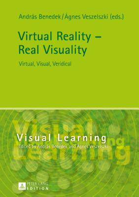 Virtual Reality - Real Visuality: Virtual, Visual, Veridical - Benedek, Andrs (Editor), and Veszelszki, gnes