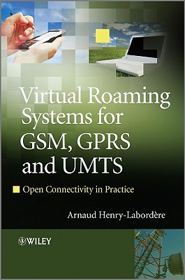 Virtual Roaming Systems for Gsm, Gprs and Umts: Open Connectivity in Practice - Henry-Labordere, Arnaud