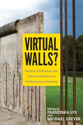 Virtual Walls?: Political Unification and Cultural Difference in Contemporary Germany - Lys, Franziska (Contributions by), and Dreyer, Michael (Contributions by), and Eis, Andreas (Contributions by)