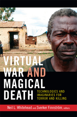 Virtual War and Magical Death: Technologies and Imaginaries for Terror and Killing - Whitehead, Neil L (Editor), and Finnstrm, Sverker (Editor)
