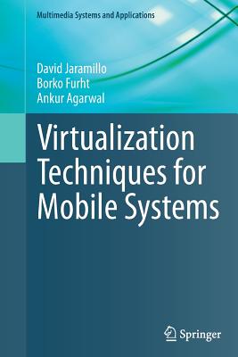 Virtualization Techniques for Mobile Systems - Jaramillo, David, and Furht, Borko, and Agarwal, Ankur