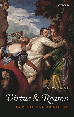 Virtue and Reason in Plato and Aristotle - Price, A.W.