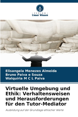 Virtuelle Umgebung und Ethik: Verhaltensweisen und Herausforderungen f?r den Tutor-Mediator - Menezes Almeida, Elisangela, and Paiva E Souza, Bruno, and M C L Paiva, Walqu?ria