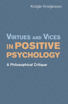 Virtues and Vices in Positive Psychology: A Philosophical Critique - Kristjnsson, Kristjn