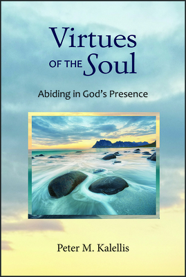 Virtues of the Soul: Abiding in God's Presence - Kalellis, Peter M