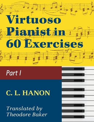 Virtuoso Pianist in 60 Exercises - Book 1: Schirmer Library of Classics Volume 1071 Piano Technique (Schirmer's Library, Volume 1071) - Hanon, C L (Composer), and Baker, Theodore (Translated by)