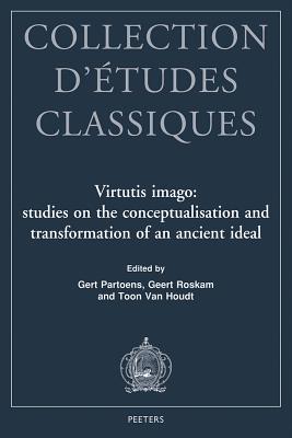 Virtutis Imago: Studies on the Conceptualisation and Transformation of an Ancient Ideal - Partoens, G (Editor), and Roskam, G (Editor), and Van Houdt, T (Editor)