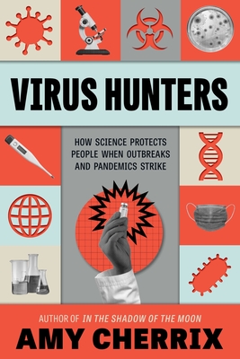 Virus Hunters: How Science Protects People When Outbreaks and Pandemics Strike - Cherrix, Amy