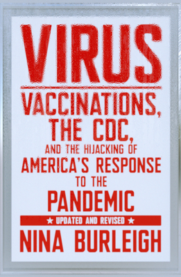 Virus: Vaccinations, the CDC, and the Hijacking of America's Response to the Pandemic: Updated and Revised - Burleigh, Nina