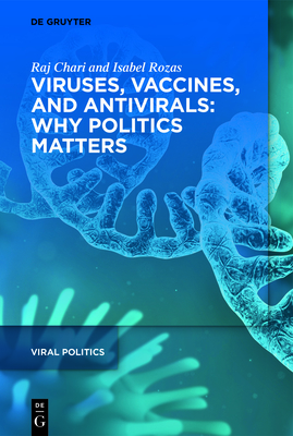 Viruses, Vaccines, and Antivirals: Why Politics Matters - Chari, Raj, and Rozas, Isabel