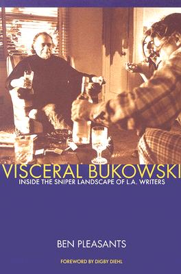 Visceral Bukowski: Inside the Sniper Landscape of L.A. Writers - Pleasants, Ben