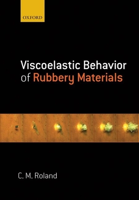 Viscoelastic Behavior of Rubbery Materials - Roland, C. Michael