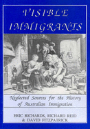 Visible immigrants : neglected sources for the history of Australian immigration - Richards, Eric, and Reid, Richard, and Fitzpatrick, David, and Australian National University. Research School of Social Sciences