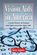 Vision AIDS in America: A Social History of Eyewear and Sight Correction Since 1900