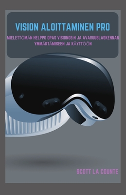 Vision Aloittaminen Pro: Mielettmn Helppo Opas Visionos - La Counte, Scott