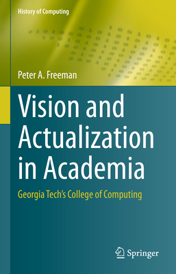 Vision and Actualization in Academia: Georgia Tech's College of Computing - Freeman, Peter a