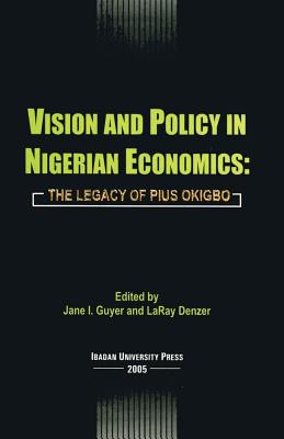 Vision and Policy in Nigerian Economics: The Legacy of Pius Okigbo - Guyer, Jane (Editor), and Denzer, LaRay (Editor)