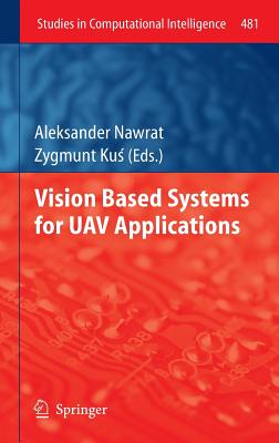 Vision Based Systemsfor Uav Applications - Nawrat, Aleksander (Editor), and Ku , Zygmunt (Editor)