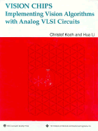 Vision Chips: Implementing Vision Algorithms with Analog VLSI Circuits - Koch, Christof (Editor), and Li, Hua (Editor), and IEEE