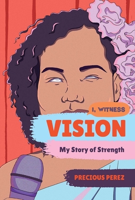 Vision: My Story of Strength - Perez, Precious, and Nasrati, Zainab (Editor), and Ruiz, Zo (Editor)