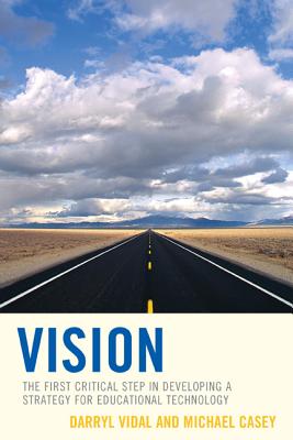 Vision: The First Critical Step in Developing a Strategy for Educational Technology - Vidal, Darryl, and Casey, Michael