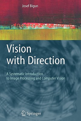 Vision with Direction: A Systematic Introduction to Image Processing and Computer Vision - Bigun, Josef