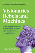 Visionaries, Rebels and Machines: The story of humanity's extraordinary journey from electrification to cloudification
