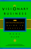 Visionary Business: An Entrepreneur's Guide to Success - Allen, Marc, and Allen, Mark