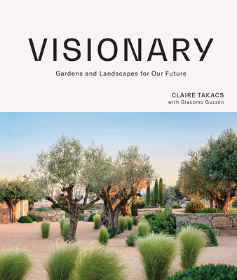 Visionary: Gardens and Landscapes for our Future - Takacs, Claire