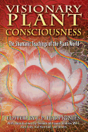 Visionary Plant Consciousness: The Shamanic Teachings of the Plant World