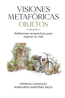 Visiones Metaf?ricas OBJETOS: Reflexiones terap?uticas para mejorar tu vida - Mart?nez Meza, Margarita, and Gonzlez, Patricia