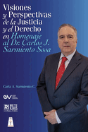 VISIONES Y PERSPECTIVAS DE LA JUSTICIA Y EL DERECHO EN HOMENAJE AL DOCTOR CARLOS J. SARMIENTO SOSAj