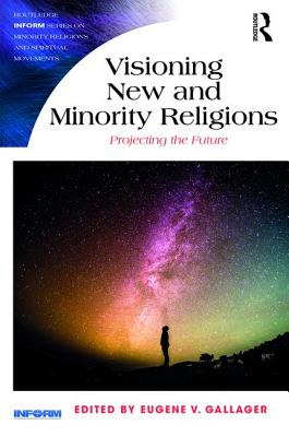 Visioning New and Minority Religions: Projecting the future - Gallagher, Eugene (Editor)