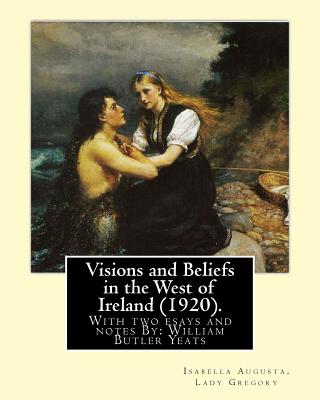Visions and Beliefs in the West of Ireland (1920). By: Lady Gregory, and By: W. B. Yeats: With two esays and notes By: William Butler Yeats ( 13 June 1865 - 28 January 1939) - Yeats, W B, and Gregory, Lady